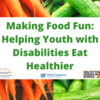 Making Food Fun: Helping Youth with Disabilities Eat Healthier